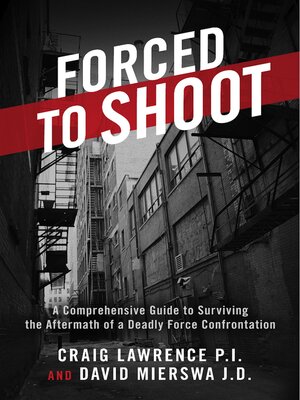 cover image of Forced to Shoot: a Comprehensive Guide to Surviving the Aftermath of a Deadly Force Confrontation